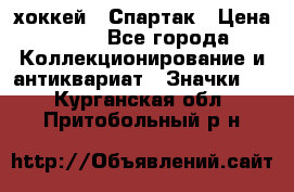 14.1) хоккей : Спартак › Цена ­ 49 - Все города Коллекционирование и антиквариат » Значки   . Курганская обл.,Притобольный р-н